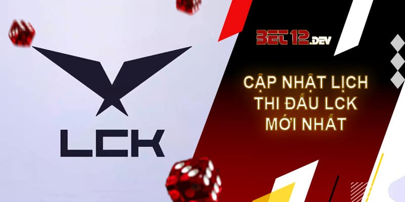 Cập nhật lịch thi đấu LCK mới nhất tại 12bet