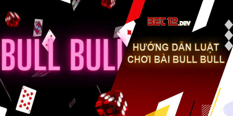 Bull bull - game bài mới lạ và hấp dẫn tại 12bet Hướng dẫn luật chơi game bài bull bull tại 12bet