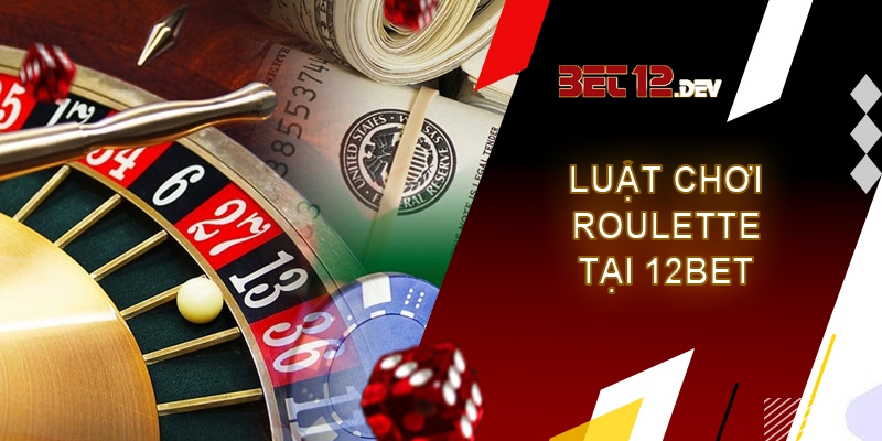 Roulette - bánh xe ảo, nhận tiền thật tại 12bet Luật chơi cơ bản của thể loại roulette tại nhà cái 12bet