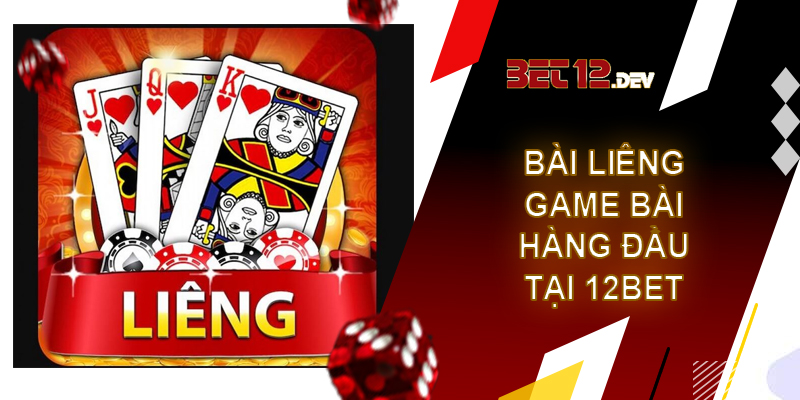 Bài Liêng – game bài hàng đầu không thể bỏ lỡ tại 12bet