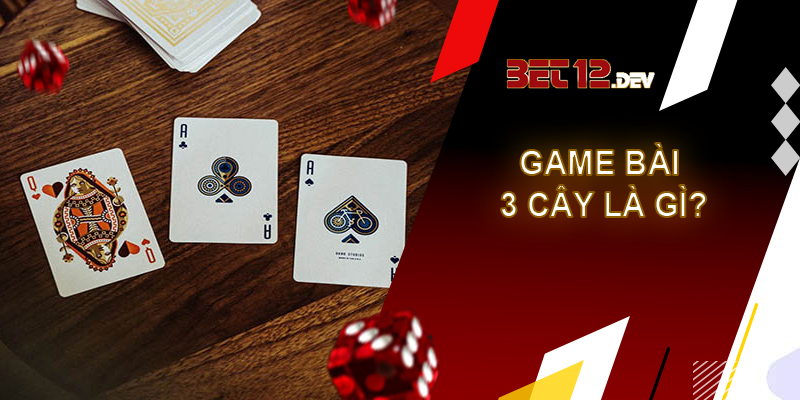 Bài 3 cây - cơ hội đổi đời của người chơi tại 12bet Thể loại game bài 3 cây là gì?