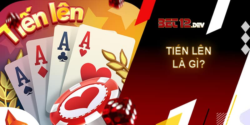 Tiến lên 12bet - game bài đổi thưởng uy tín và chất lượng Game bài tiến lên là gì?