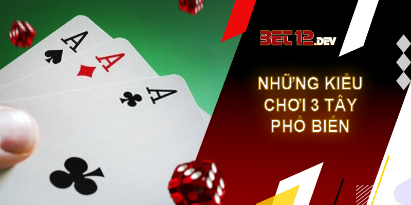 Bài 3 cây - cơ hội đổi đời của người chơi tại 12bet Những kiểu chơi bài 3 cây phổ biến hiện nay