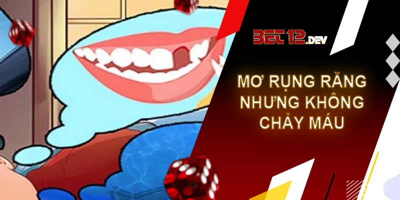 Giải mã giấc mơ rụng răng và những điềm báo thú vị Giải mã giấc mơ rụng răng nhưng không chảy máu