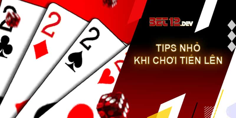 Tiến lên 12bet - game bài đổi thưởng uy tín và chất lượng Một vài tips nhỏ khi chơi tiến lên