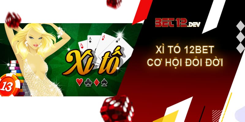 Xì tố 12bet – cơ hội đổi đời cho game thủ