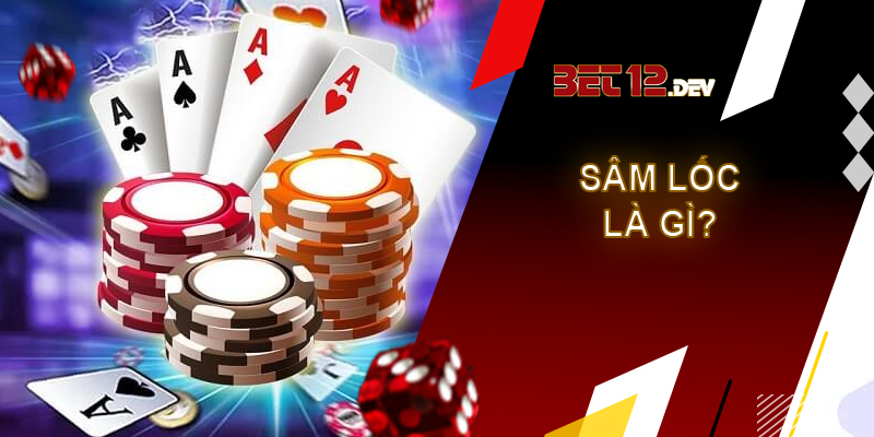Sâm lốc - Game bài dễ chơi dễ trúng thưởng tại 12bet Thể loại game bài sâm lốc là gì?