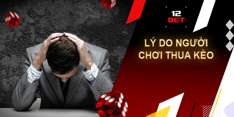 Kinh nghiệm cá cược 12bet - Kiến thức thú vị bạn nên biết Những lý do khiến người chơi thua kèo nhiều