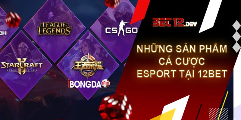 Cách cá cược Esport dễ thắng nhất năm 2023 Các thể loại trò chơi Esport có thể đặt cược tại 12bet