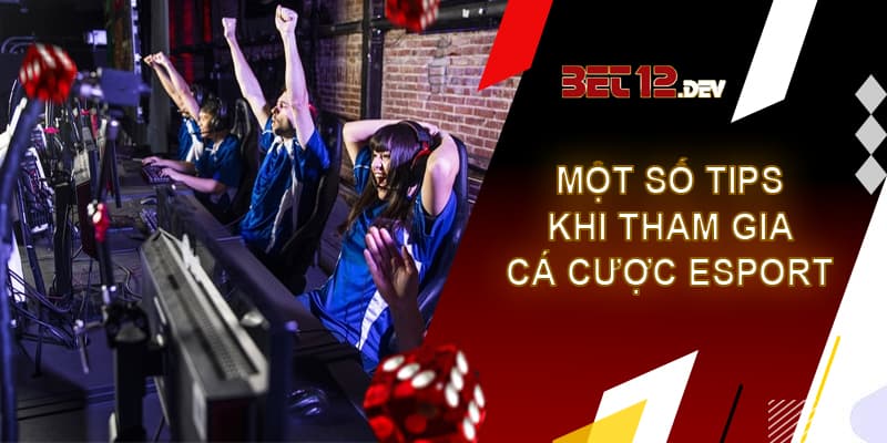 Cá cược Esport 12bet - cơ hội làm giàu cho cược thủ Một vài tips nhỏ khi tham gia cá cược Esport