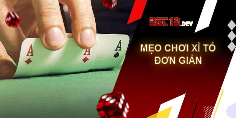 Xì tố 12bet - cơ hội đổi đời cho game thủ Mẹo chơi xì tố đơn giản cho tân thủ