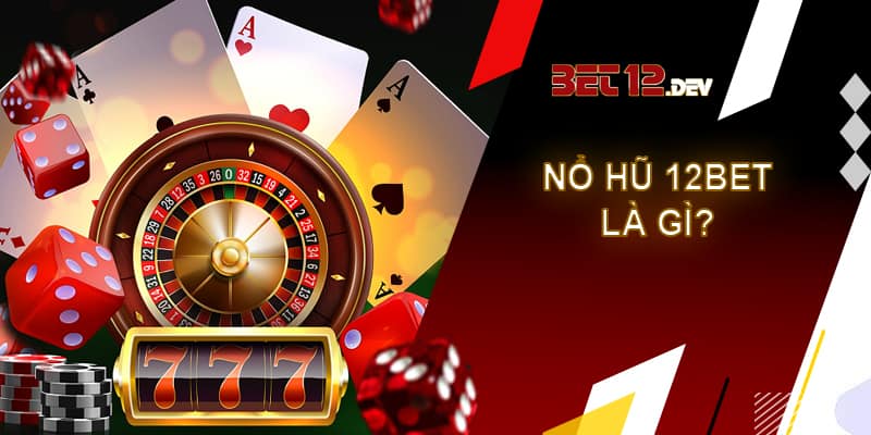 Nổ hũ 12bet - Game ảo đổi tiền thật uy tín và chất lượng Nổ hũ tại nhà cái 12bet là gì?
