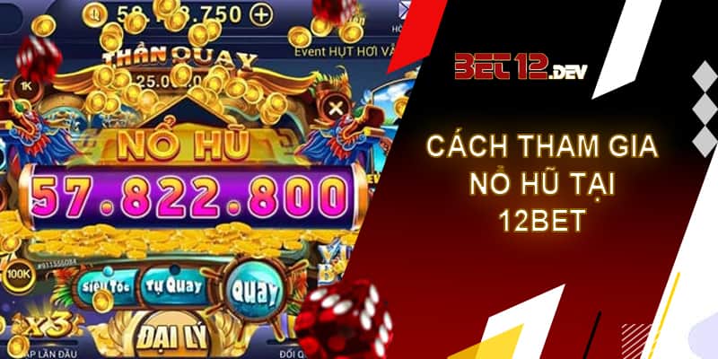 Nổ hũ 12bet - Game ảo đổi tiền thật uy tín và chất lượng Cách tham gia nổ hũ tại nhà cái 12bet