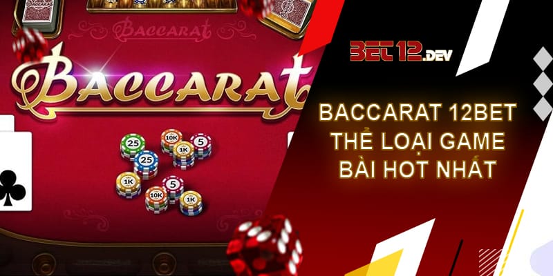 Baccarat 12bet – Thể loại game bài hot nhất hiện tại