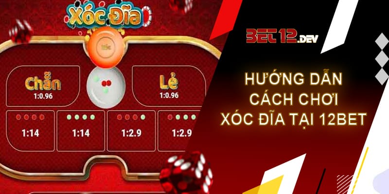 Xóc đĩa online - Tựa game hot nhất tại nhà cái 12bet Hướng dẫn cách chơi xóc đĩa online tại 12bet