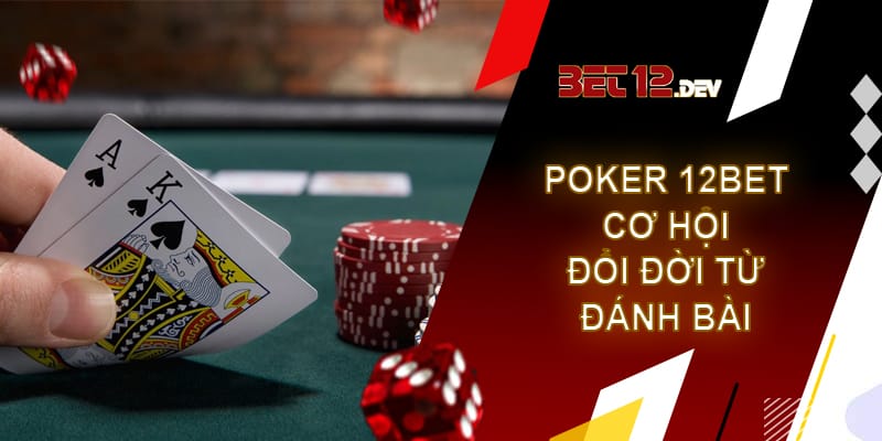 Poker 12bet – cơ hội đổi đời từ thể loại đánh bài