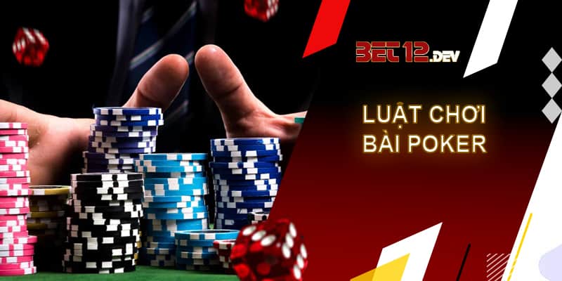 Poker 12bet - cơ hội đổi đời từ thể loại đánh bài Luật chơi của thể loại game bài Poker