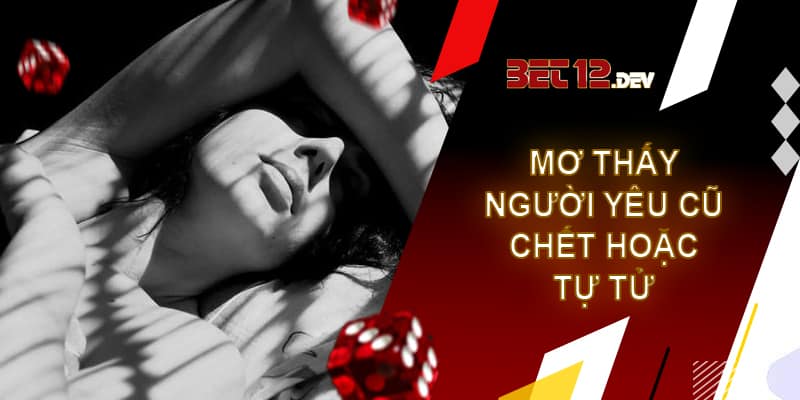 Giải mã giấc mơ thấy người yêu cũ là điềm tốt hay xấu Giải mã giấc mơ người yêu cũ chết hoặc tự tử