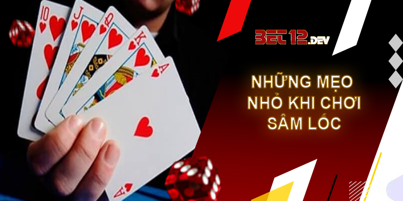 Sâm lốc - Game bài dễ chơi dễ trúng thưởng tại 12bet Những mẹo nhỏ khi chơi game bài sâm lốc