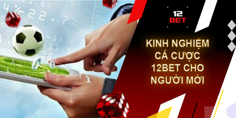 Kinh nghiệm cá cược 12bet - Kiến thức thú vị bạn nên biết Những kinh nghiệm cá cược 12bet bạn cần biết