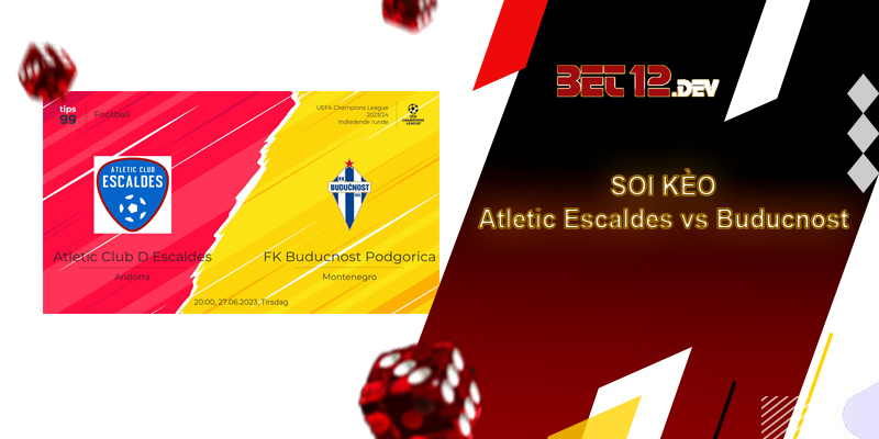 Soi kèo bóng đá hôm nay, Atletic Escaldes vs Buducnost thuộc vòng sơ loại – bán kết Champion League, 20h00 ngày 27/06/2023