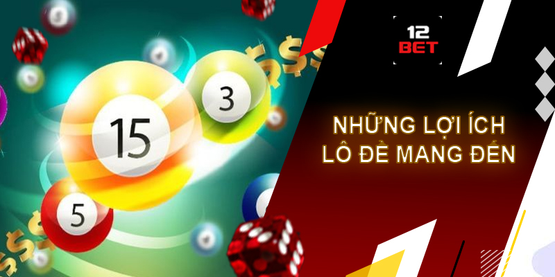 Lô đề 12bet - Sân chơi hấp dẫn cho mọi cược thủ Lợi ích mà sản phẩm lô đề mang đến người chơi