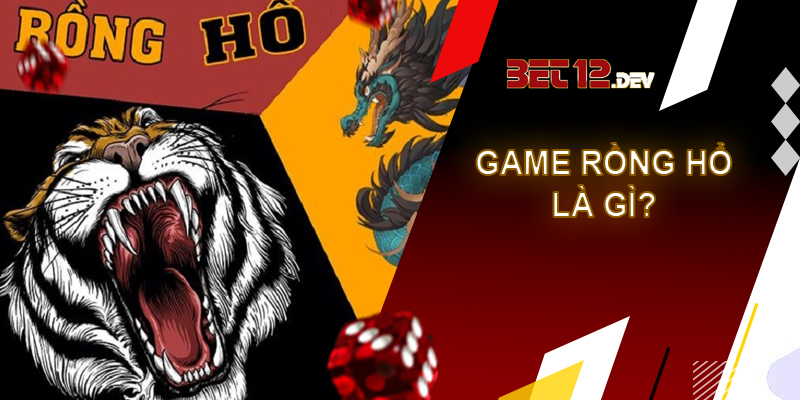 Rồng hổ - trải nghiệm game bài hấp dẫn chỉ có tại 12bet Thể loại game bài rồng hổ là gì?