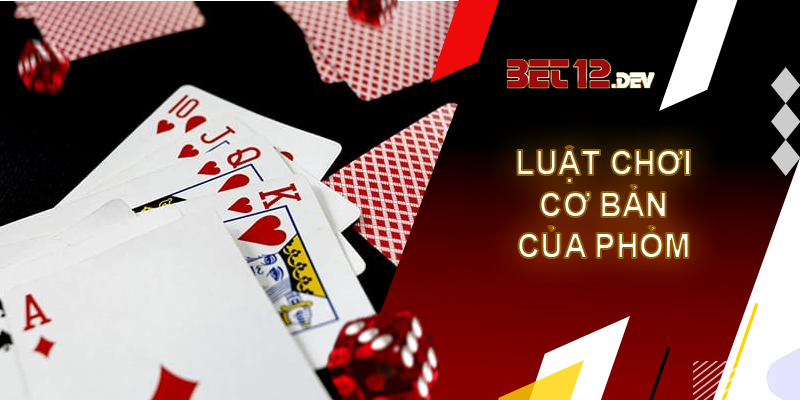 Phỏm - thể loại đánh bài phổ biến nhất hiện nay tại 12bet Luật chơi cơ bản của thể loại bài phỏm