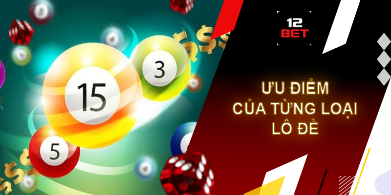 Lô đề 12bet - Sân chơi hấp dẫn cho mọi cược thủ Đánh giá ưu điểm của thể loại lô đề