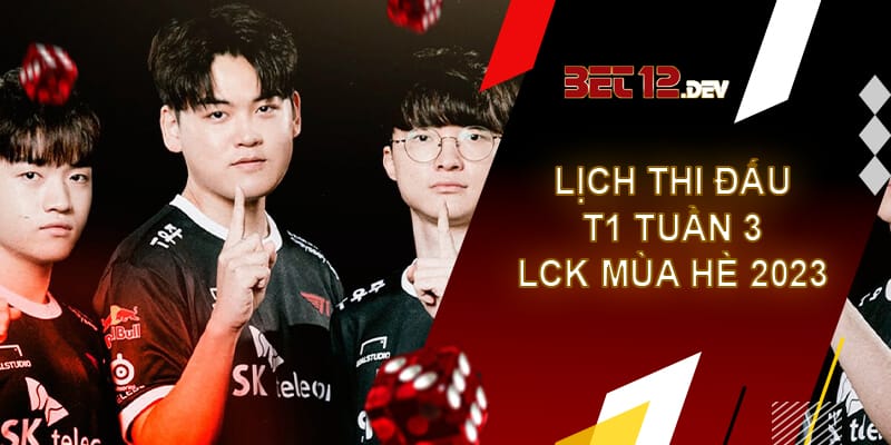 Lịch thi đấu T1 tuần 3 giải LCK mùa hè 2023