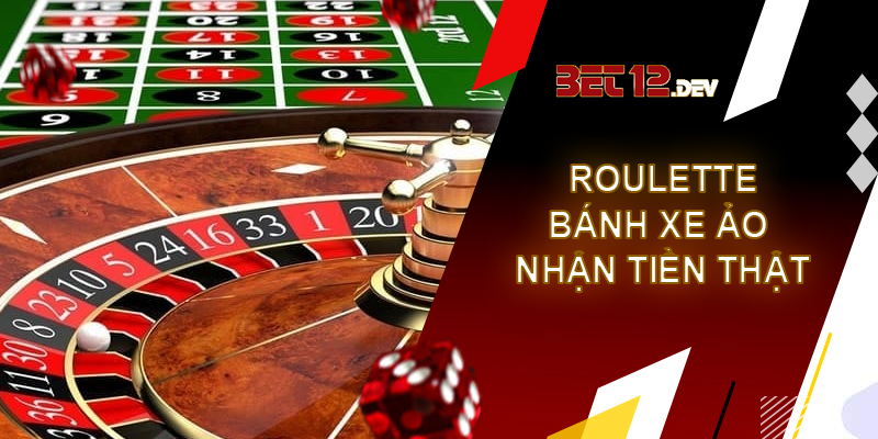 Roulette – bánh xe ảo, nhận tiền thật tại 12bet