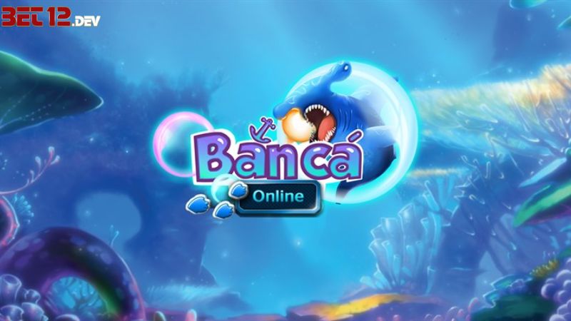 Giới Thiệu Sân Chơi Bắn Cá 12BET Đỉnh Cao 2023