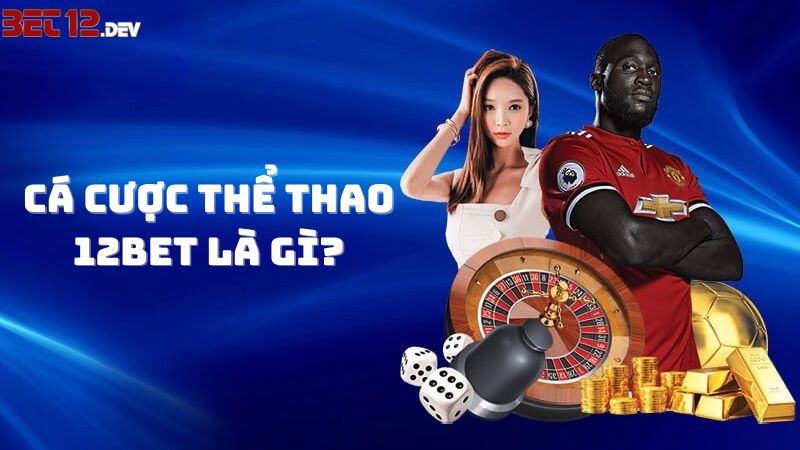 Tìm hiểu về cá cược thể thao là gì tại 12BET? Tìm hiểu về cá cược thể thao là gì tại 12BET?