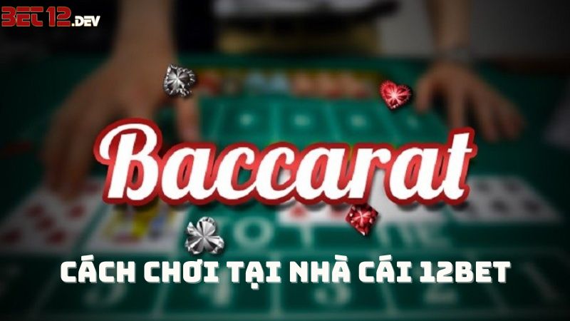 Hướng dẫn chi tiết cách chơi bài baccarat online 12bet hiệu quả Hướng dẫn chi tiết cách chơi bài baccarat online 12bet hiệu quả