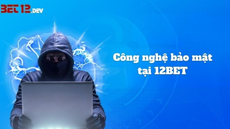 Nhà cái 12BET ứng dụng các công nghệ bảo mật vào hệ thống của mình Nhà cái 12bet ứng dụng các công nghệ bảo mật vào hệ thống của mình