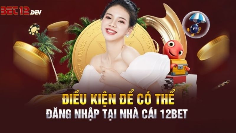 Điều kiện để đăng nhập thành công tại nhà cái 12Bet Điều kiện để đăng nhập thành công tại nhà cái 12Bet
