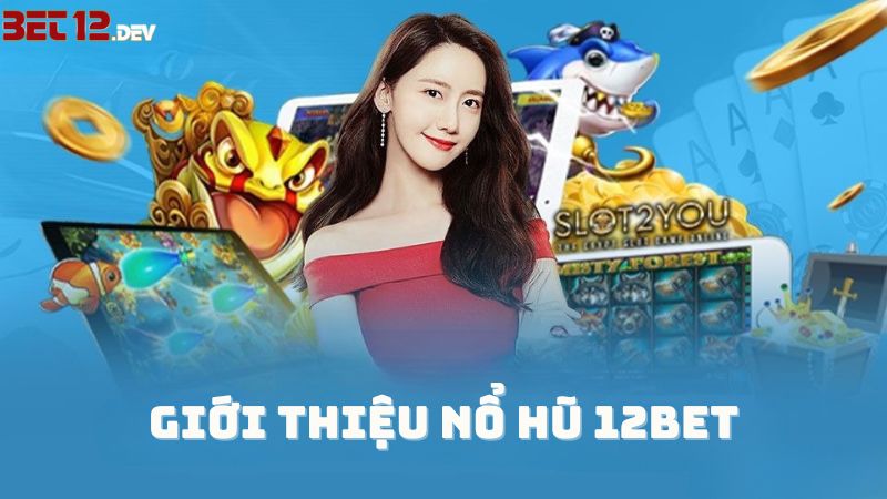 Đôi nét về tựa game siêu hot nổ hũ 12bet Đôi nét về tựa game siêu hot nổ hũ 12bet