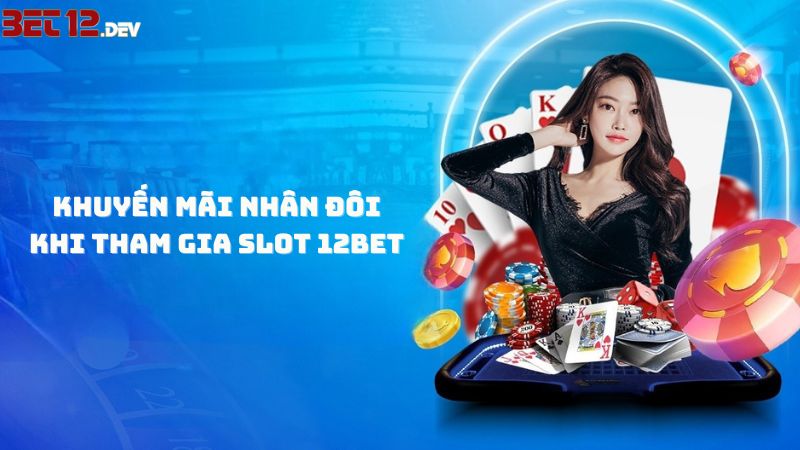 Khuyến Mãi Nhân Đôi Khi Tham Gia Slot 12bet Mới Nhất 2023