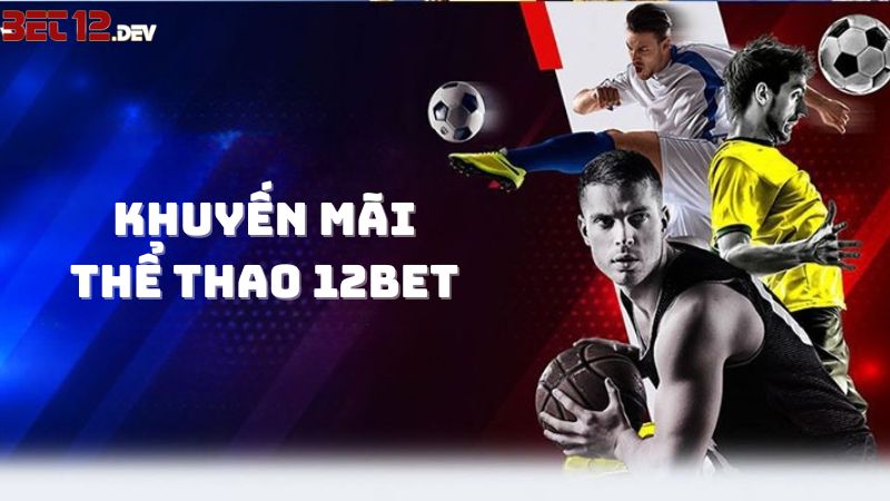 Các chương trình khuyến mãi cá cược thể thao tại thể thao 12bet Các chương trình khuyến mãi cá cược thể thao tại thể thao 12bet