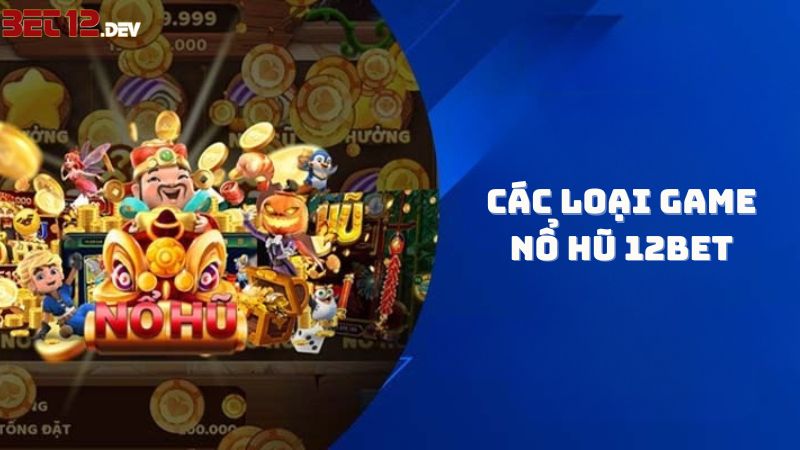 Các tựa game nổ hũ 12bet được yêu thích nhất hiện nay Các tựa game nổ hũ 12bet được yêu thích nhất hiện nay