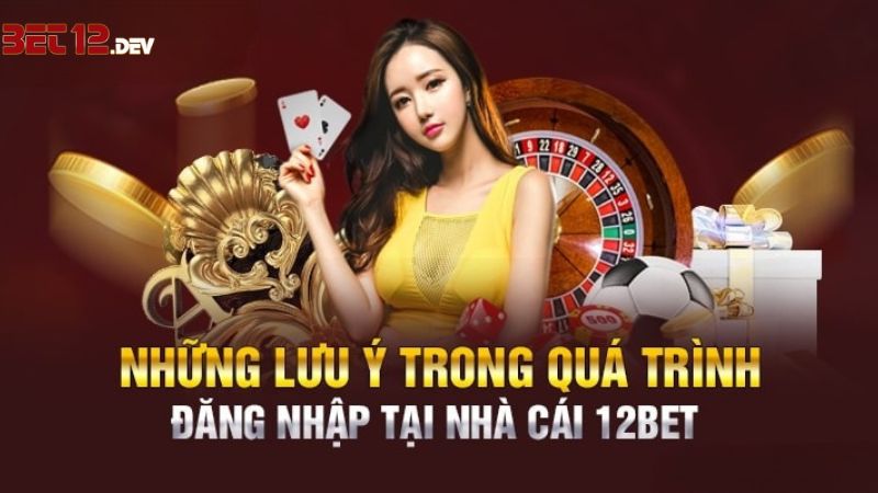 Cần lưu ý những gì khi đăng nhập 12bet? Cần lưu ý những gì khi đăng nhập 12bet?
