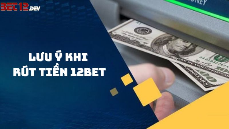 Lưu ý quan trọng cần biết khi rút tiền tại 12bet Lưu ý quan trọng cần biết khi rút tiền tại 12bet