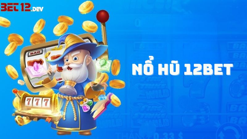 Nổ Hũ 12bet – Cứ Quay Là Trúng, Rinh Tiền Cực Khủng Về Tay