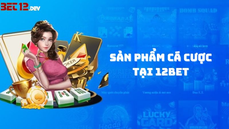 Link vào 12bet - Những sản phẩm cá cược 2023