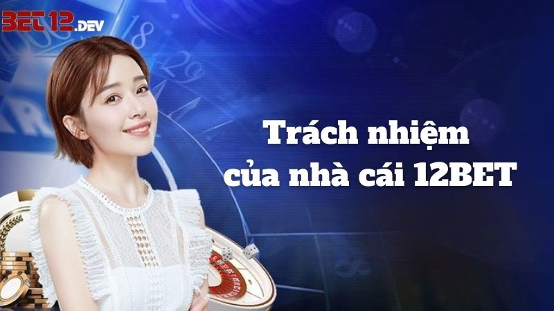 Trách nhiệm của nhà cái 12BET trong quá trình cung cấp dịch vụ cá cược Trách nhiệm của nhà cái 12BET trong quá trình cung cấp dịch vụ cá cược
