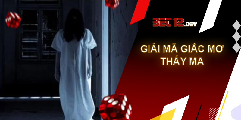 Tìm hiểu những chi tiết về giải mã giấc mơ thấy ma