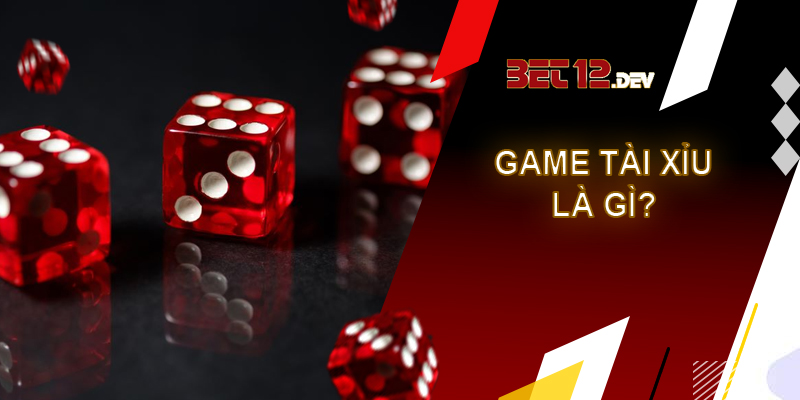 Tài xỉu - sản phẩm dễ kiếm tiền bậc nhất tại 12bet Thể loại game tài xỉu là gì?