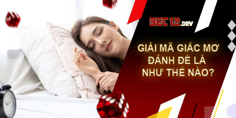 Giải mã giấc mơ đánh đề và điềm báo dự đoán tương lai Như thế nào là giải mã giấc mơ đánh đề?