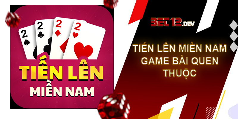 Tiến lên miền Nam – Game bài quen thuộc và thú vị tại 12bet