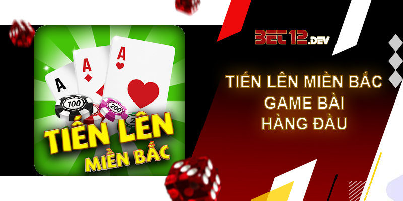 Tiến lên miền Bắc – game bài hàng đầu tại 12bet
